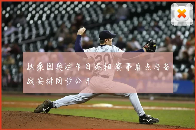 扶桑国奥运节目亮相 赛事看点与备战安排同步公开