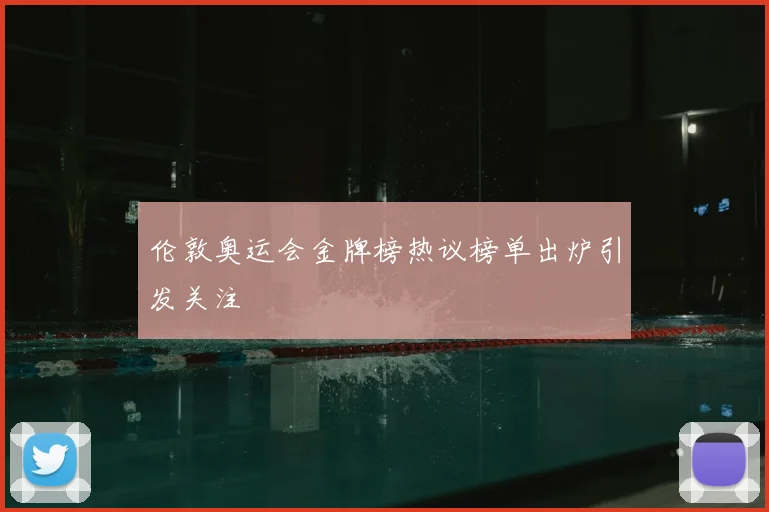 伦敦奥运会金牌榜热议榜单出炉引发关注
