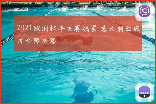 2021欧洲杯半决赛战罢 意大利西班牙会师决赛
