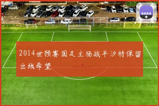 2014世预赛国足主场战平沙特保留出线希望