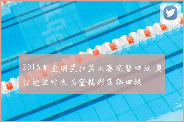 2016年全明星扣篮大赛完整回放 奥拉迪波对决戈登精彩集锦回顾